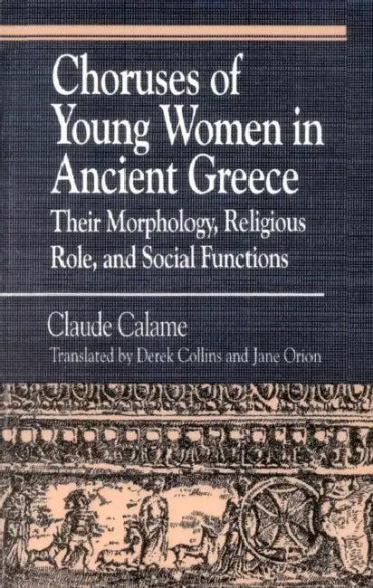 Choruses of Young Women in Ancient Greece (English, Claude Calame | Janice Orion | Derek Collins)