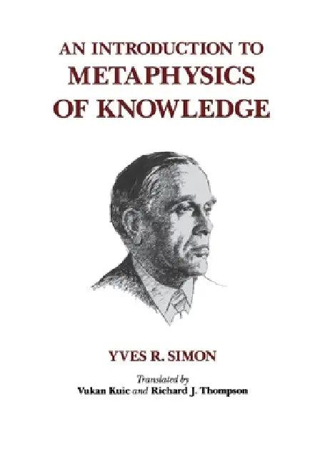 An Introduction to Metaphysics of Knowledge (English, Yves R. Simon | Vukan Kuic | Richard Thompson)
