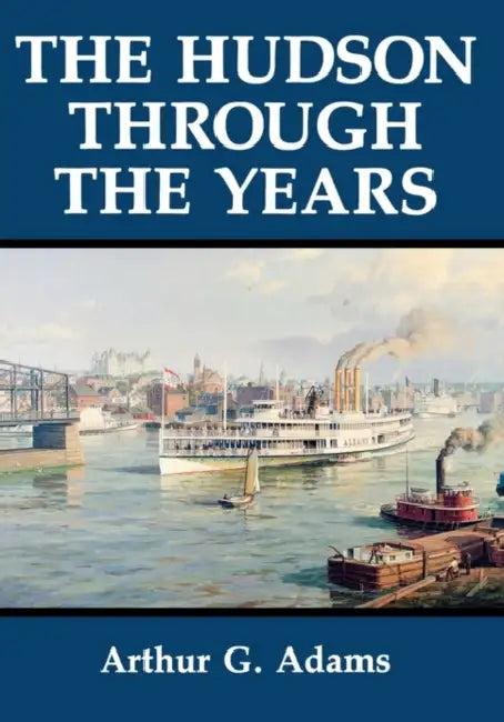 The Hudson Through the Years (English, Arthur G. Adams)