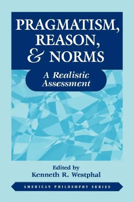Pragmatism, Reason, and Norms (English, Kenneth Westphal)