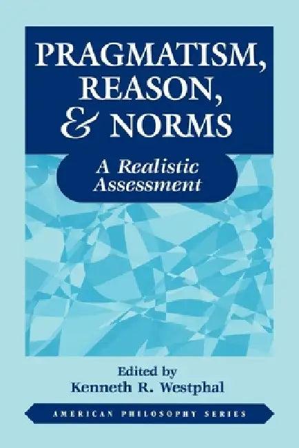 Pragmatism, Reason, and Norms (English, Kenneth Westphal)