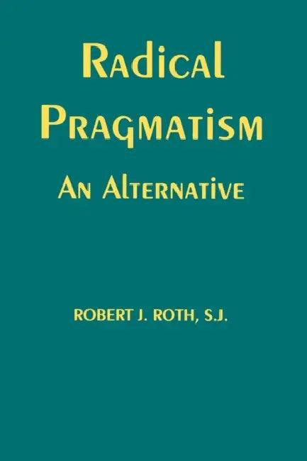Radical Pragmatism (English, Robert J. Roth)