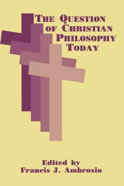 The Question of Christian Philosophy Today (English, Francis J. Ambrosio)