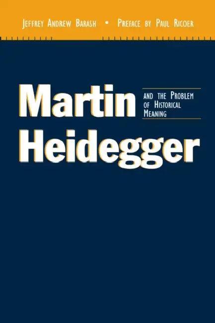 Martin Heidegger and the Problem of Historical Meaning (REV and Expanded) (English, Jeffrey Andrew Barash)