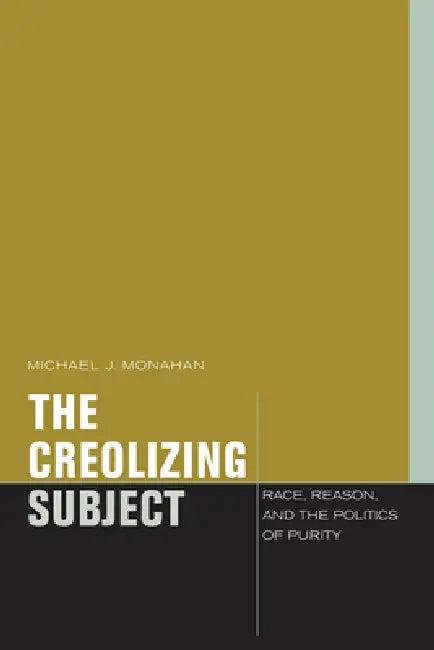 The Creolizing Subject (English, Michael J. Monahan)