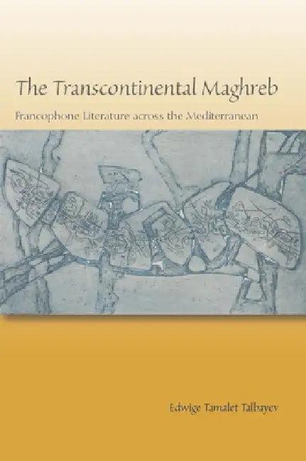 The Transcontinental Maghreb (English, Edwige Tamalet Talbayev)