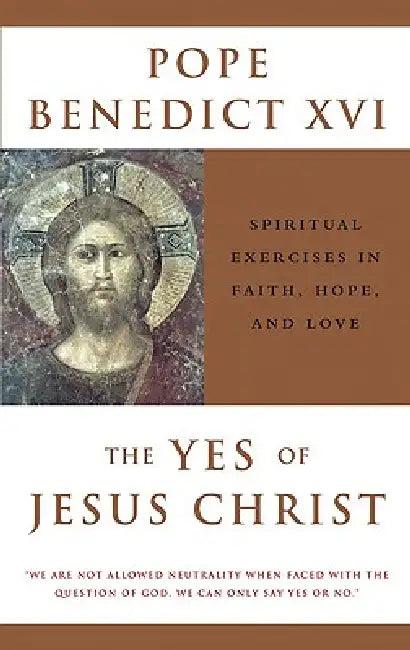 The Yes of Jesus Christ Spiritual Exercises in Faith, Hope, and Love (English, Pope XVI Benedict)