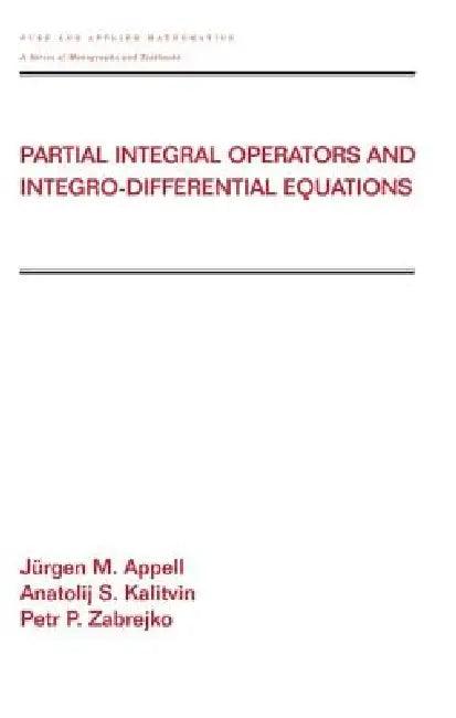 Partial Integral Operators and Integro-Differential Equations (English, Jurgen Appell | Anatolij Kalitvin | Petr Zabrejko)