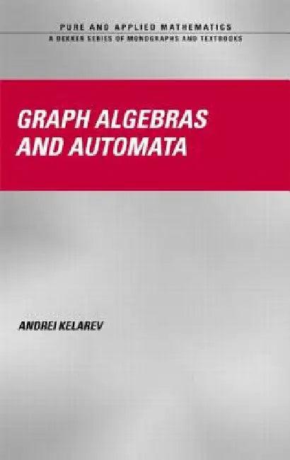 Graph Algebras and Automata (English, Andrei Kelarev)