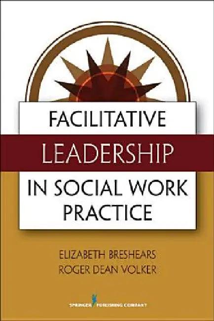 Facilitative Leadership in Social Work Practice (English, Elizabeth Med Breshears | Roger Dean MDIV Volker)