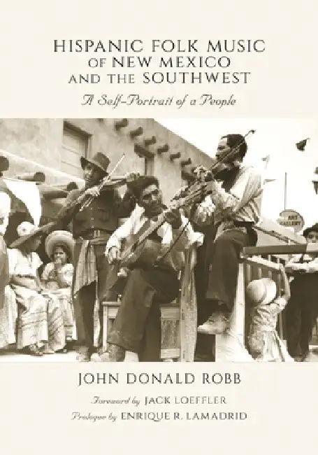 Hispanic Folk Music of New Mexico and the Southwest (English, John Donald Robb | Jack Loeffler | Enrique R. Lamadrid)