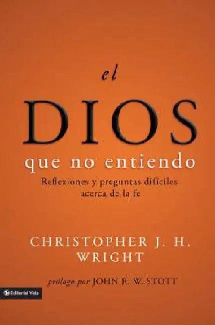 El Dios Que No Entiendo (English, Christopher J. H. Wright | John R. W. Stott)