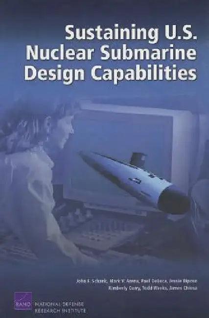 Sustaining U.S. Nuclear Submarine Design Capabilities (English, John F. Schank | Mark V. Arena | Paul DeLuca)