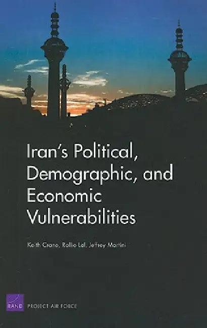 Iran's Political, Demographic, and Economic Vulnerabilities (English, Keith Crane | Rollie Lal | Jeffrey Martini)