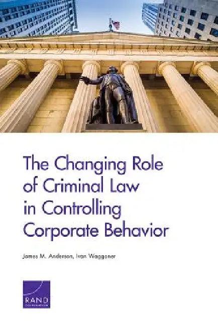 The Changing Role of Criminal Law in Controlling Corporate Behavior (English, James M. Anderson | Ivan Waggoner)