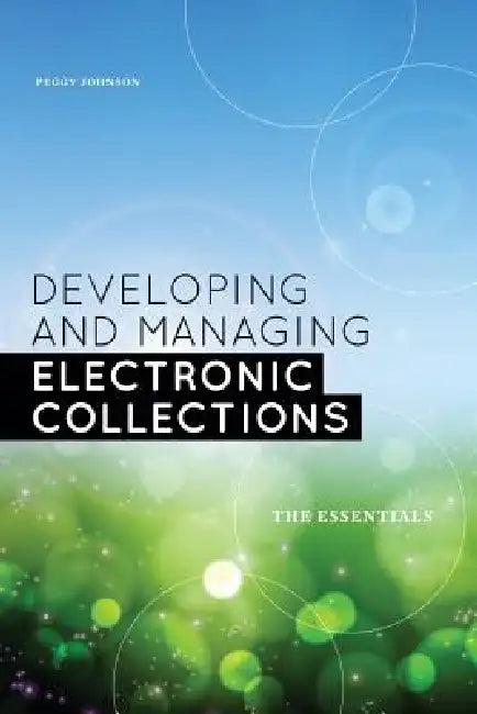 Developing and Managing Electronic Collections (English, Peggy Johnson)