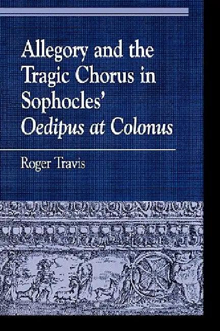 Allegory and the Tragic Chorus in Sophocles' Oedipus at Colonus (English, Roger Travis)