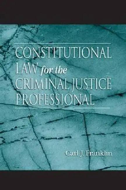 Constitutional Law for the Criminal Justice Professional (English, Carl J. Franklin)