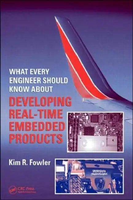 What Every Engineer Should Know About Developing Real-Time Embedded Products (English, Kim R. Fowler)