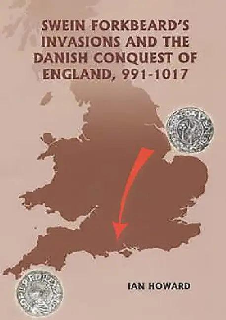 Swein Forkbeard's Invasions and the Danish Conquest of England, 991-1017 (English, Ian Howard)