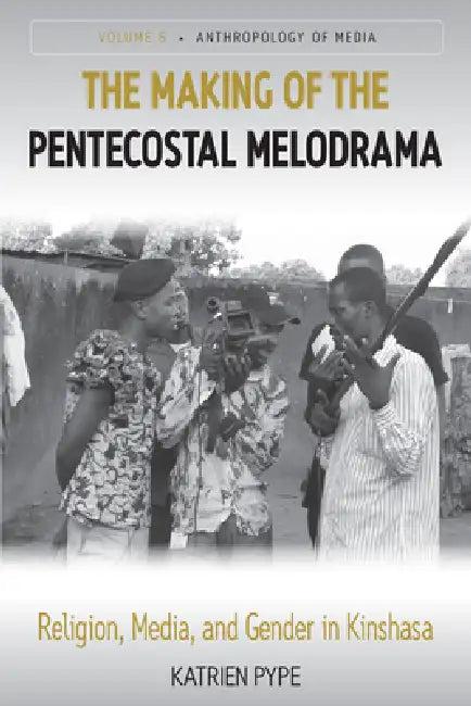 The Making of the Pentecostal Melodrama (English, Katrien Pype)