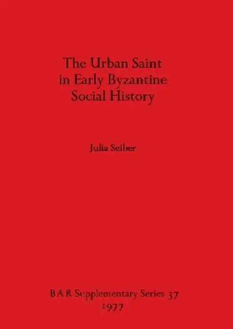 The Urban Saint in Early Byzantine Social History (English, Julia Seiber)