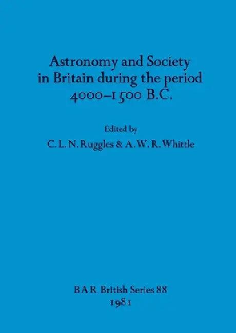 Astronomy and Society in Britain during the period 4000-1500 B.C. (English, C. L. N. Ruggles | A. W. R. Whittle)