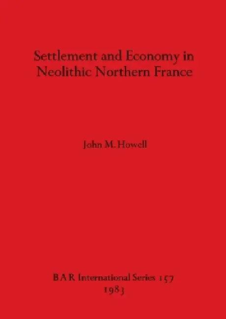 Settlement and Economy in Neolithic Northern France (English, John M. Howell)