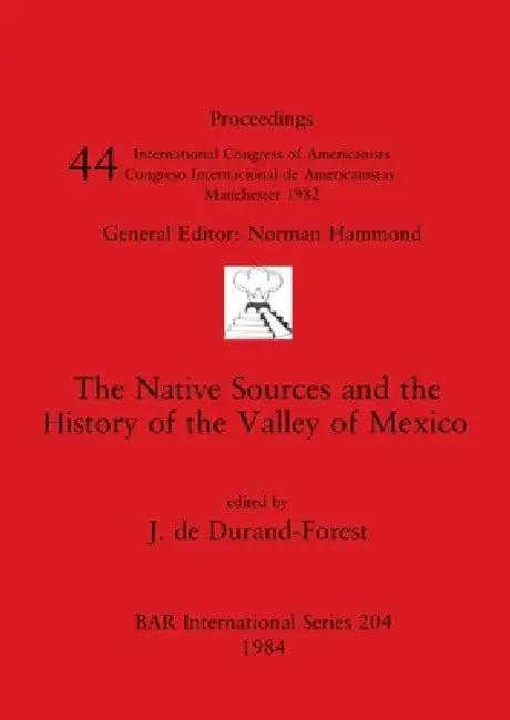 The Native Sources and the History of the Valley of Mexico (English, J. de Durand-Forest)