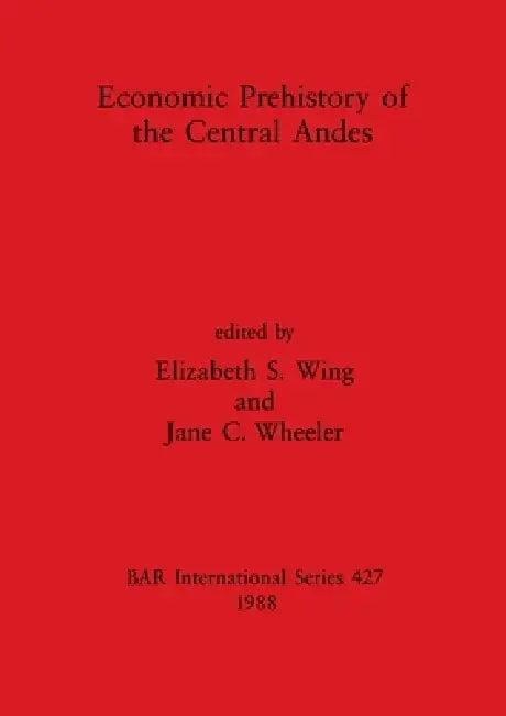 Economic Prehistory of the Central Andes (English, Elizabeth S. Wing | Jane C. Wheeler)