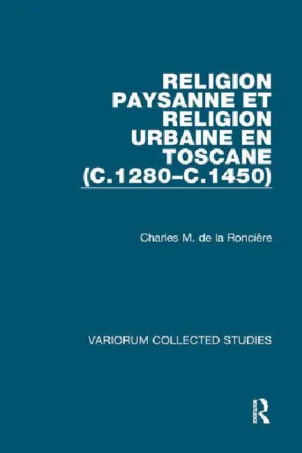 Religion Paysanne Et Religion Urbaine En Toscane (C.1280-C.1450) (English, Roncière Charles M. de l)