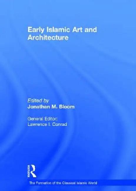 Early Islamic Art and Architecture (English, Jonathan M. Bloom)