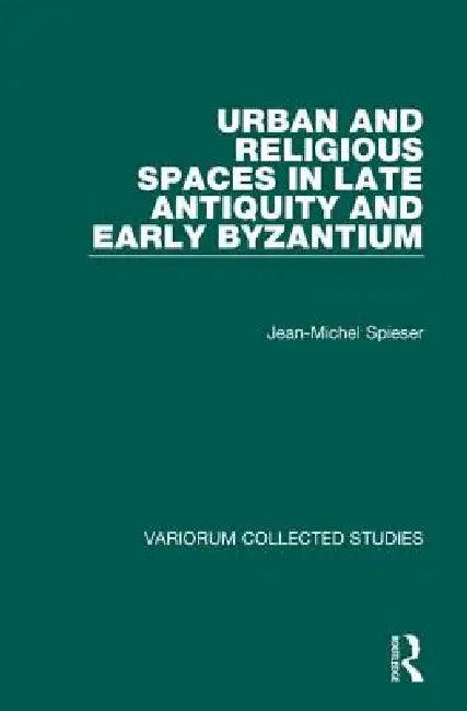 Urban And Religious Spaces In Late Antiquity And Early Byzantium (English, Jean-Michel Spieser)