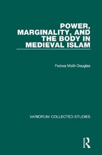 Power, Marginality, and the Body in Medieval Islam (English, Fedwa Malti-Douglas)