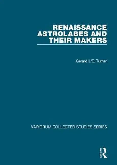 Renaissance Astrolabes and Their Makers (English, Gerard L'E Turner)