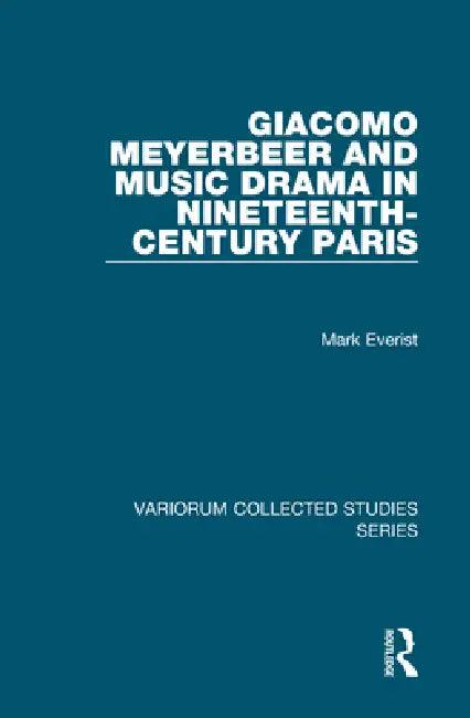 Giacomo Meyerbeer and Music Drama in Nineteenth-Century Paris (English, Mark Everist)