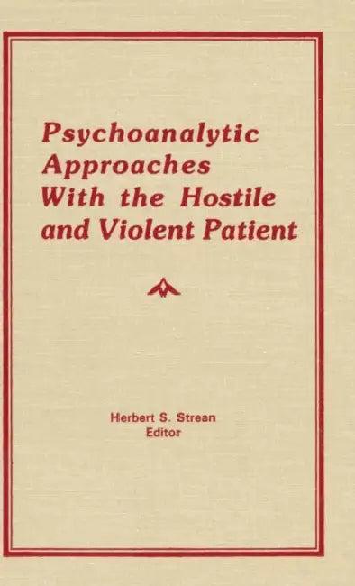 Psychoanalytic Approaches With the Hostile and Violent Patient (English, Herbert S. Strean)