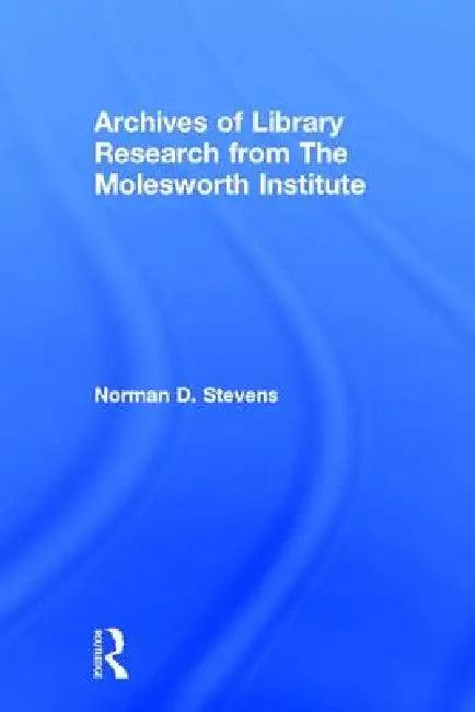 Archives of Library Research from the Molesworth Institute (English, Norman D. Stevens | Peter Gellatly)