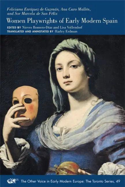 Women Playwrights of Early Modern Spain (English, Feliciana Enríquez de Guzmán | Ana Caro Mallén | Sor Marcela de San Félix)