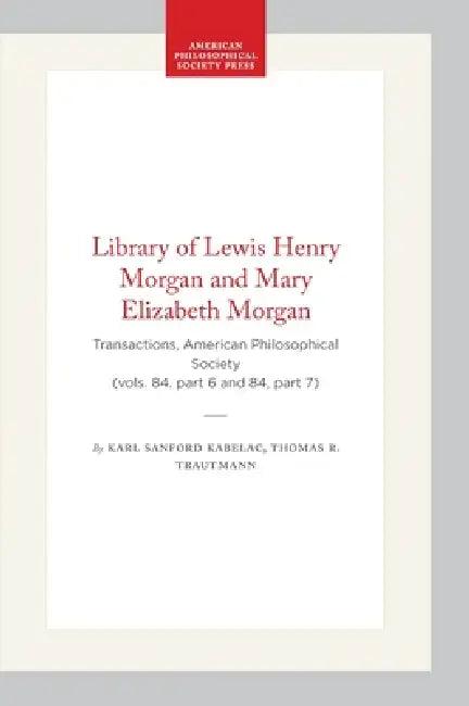 Library of Lewis Henry Morgan and Mary Elizabeth Morgan (English, Karl Sanford Kabelac | Thomas R. Trautmann)