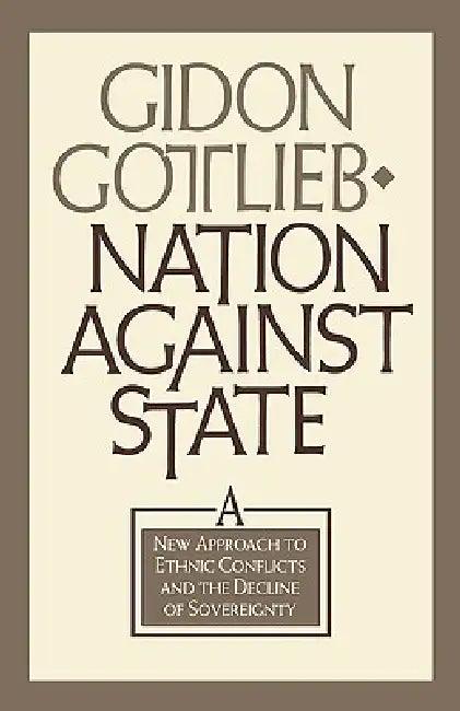 Nation Against State (English, Gidon Gottlieb | Gildon Gottlieb | Gideon Gottlieb)