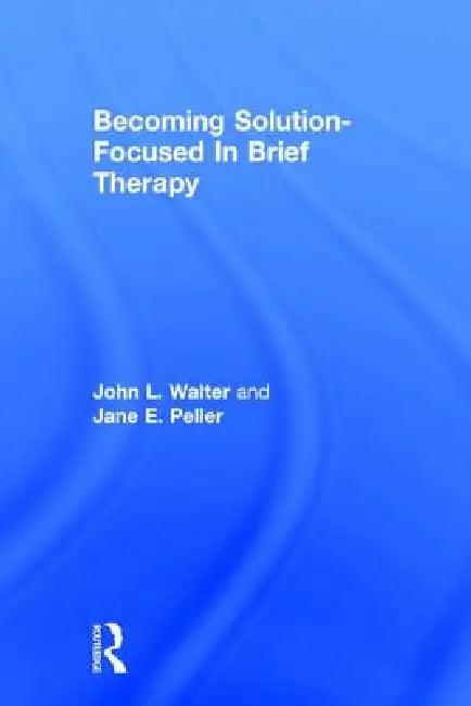 Becoming Solution-Focused In Brief Therapy (English, John L. Walter | Jane E. Peller)