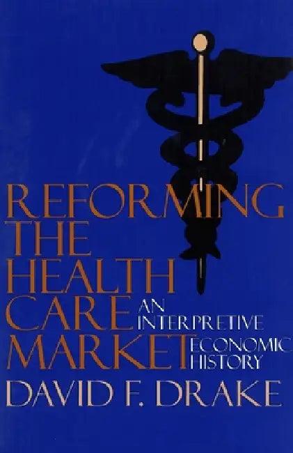 Reforming the Health Care Market (English, David F. Drake)