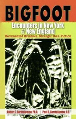 Bigfoot Encounters in New York & New England (English, Robert E. Bartholomew | Paul B. Bartholomew | Christopher L. Murphy)