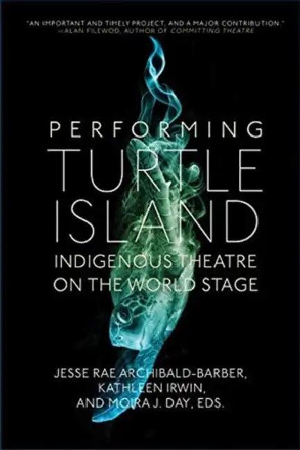 Performing Turtle Island (English, Jesse Rae Archibald-Barber | Kathleen Irwin | Moira J. Day)