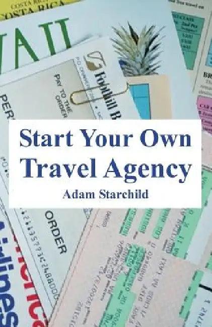 Start Your Own Travel Agency (English, Adam Starchild)