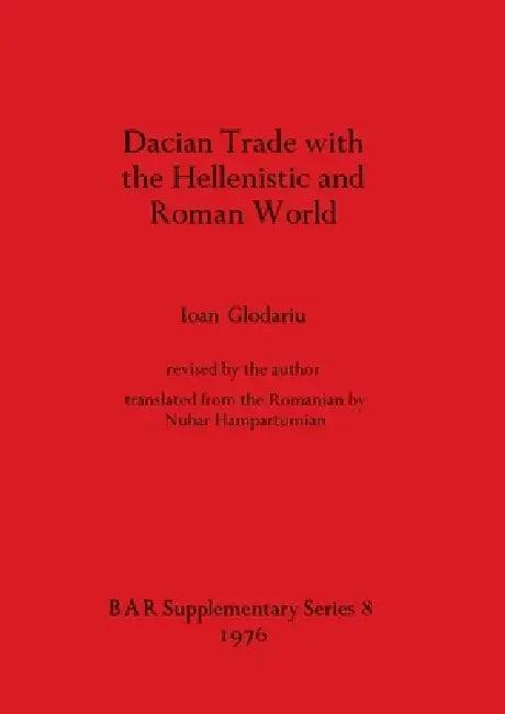 Dacian Trade with the Hellenistic and Roman World (English, Ioan Glodariu)