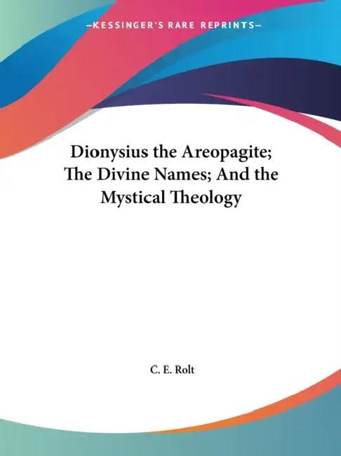 Dionysius the Areopagite; The Divine Names; And the Mystical Theology (English, C. E. Rolt)