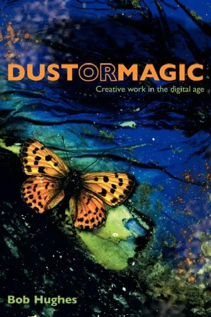 Dust or Magic, Creative Work in the Digital Age (English, Bob Hughes)
