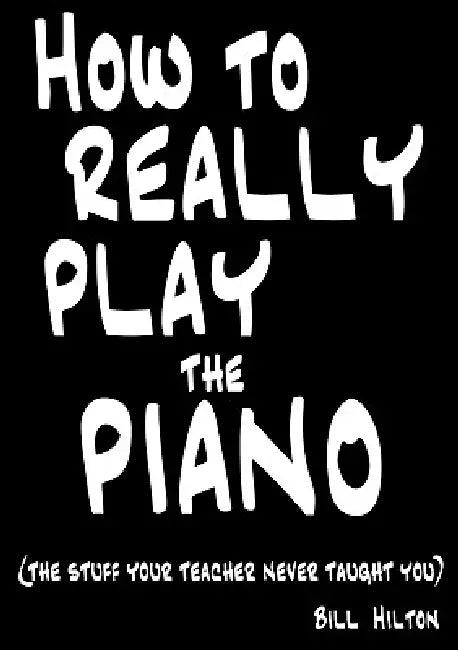 How To Really Play The Piano (English, Bill Hilton)